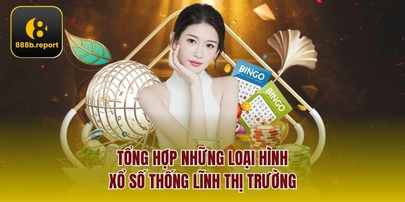Tổng hợp những loại hình Xổ Số thống lĩnh thị trường
